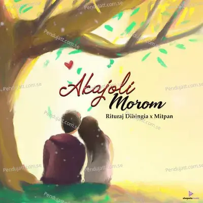 Akajoli Morom - Rituraj Dihingia album cover 