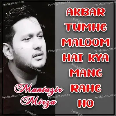 Akbar Tumhe Maloom Hai Kya Mang Rahe Ho - Muntazir Mirza album cover 