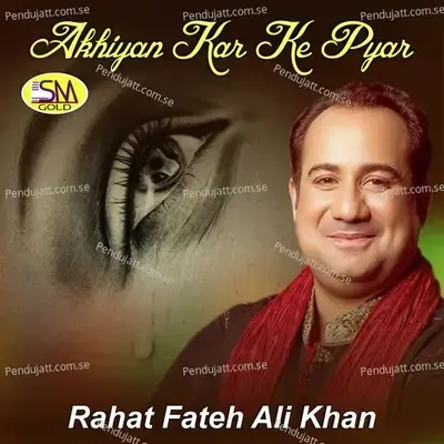 Akhiyan Kar Ke Pyar - Rahat Fateh Ali Khan