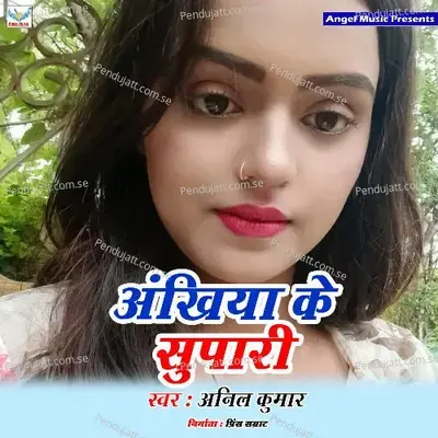 Akhiyan Ke Supari - Anil Kumar