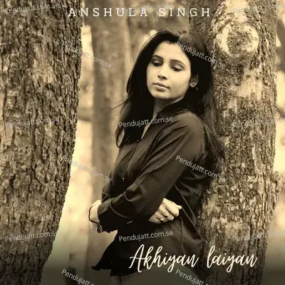 Akhiyan Laiyan - Anshula Singh album cover 