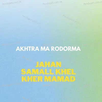 Akhtra Ma Rodorma - Jahan Small Khel album cover 