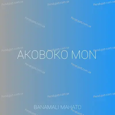 Akoboko Mon - Banamali Mahato album cover 