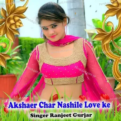 Akshaer Char Nashile Love Ke - Ranjeet Gurjar album cover 