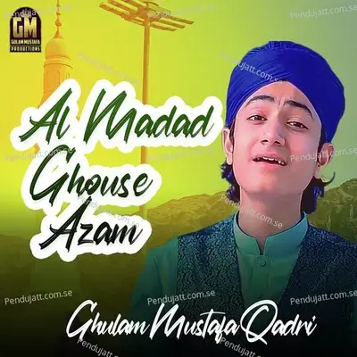 Al Madad Ghouse Azam - Ghulam Mustafa Qadri