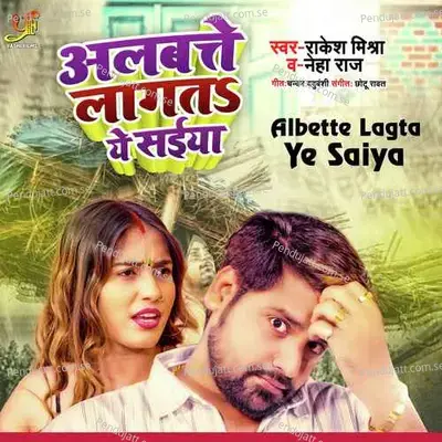 Albette Lagta Ye Saiya - Rakesh Mishra