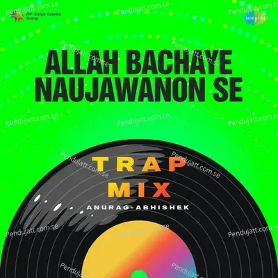 Allah Bachaye Naujawanon Se - Trap Mix - Anurag Abhishek album cover 