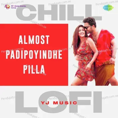 Almost Padipoyindhe Pilla - Chill Lofi - Yj music album cover 