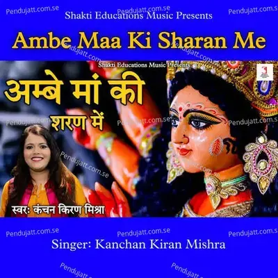 Ambe Maa Ki Sharan Me - Kanchan Kiran Mishra album cover 