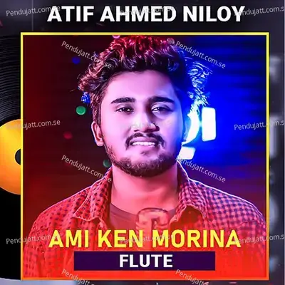 Ami Ken Morina Flute - Atif Ahmed Niloy album cover 