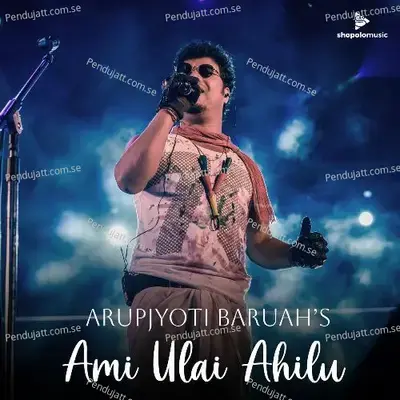 Ami Ulai Ahilu - Arupjyoti Baruah album cover 