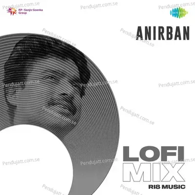 Anirban - Lofi Mix - Nachiketa Chakraborty album cover 