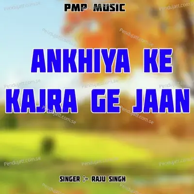 Ankhiya Ke Kajra Ge Jaan - Raju Singh album cover 