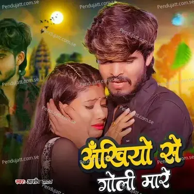 Ankhiye Se Goli Mare - Ashish Yadav album cover 