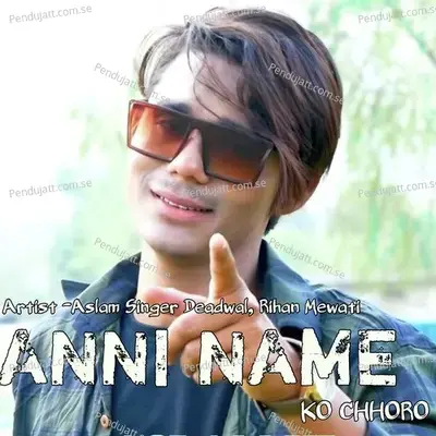 Anni Name Ko Chhoro - Aslam Singer Deadwal album cover 