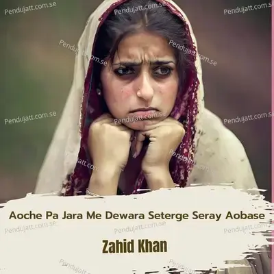 Aoche Pa Jara Me Dewara Seterge Seray Aobase - Zahid Khan album cover 