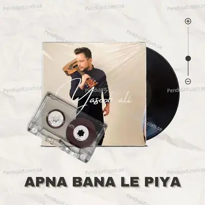 Apna Bana Le Piya - Yasoob Ali album cover 