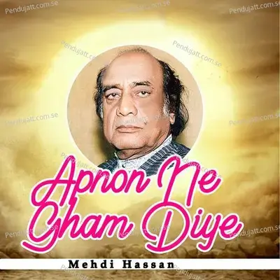 Apnon Ne Gham Diye - Mehdi Hassan