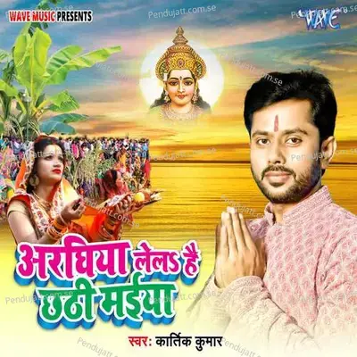 Araghiya Lela He Chhathi Maiya - Kartik Kumar album cover 