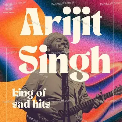 Arijit Singh - King Of Sad Hits - Arijit Singh cover album
