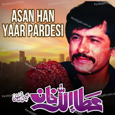 Asan Han Yaar Pardesi - Attaullah Khan Esakhelvi