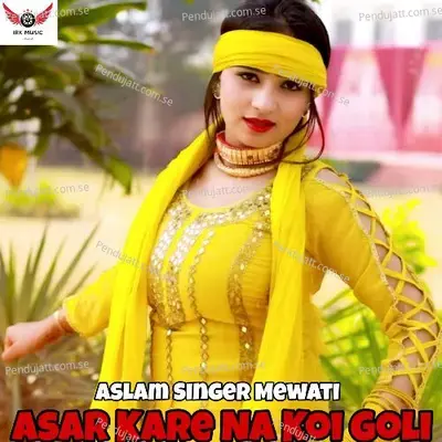 Asar Kare Ne Koi Goli - Aslam Singer Mewati album cover 