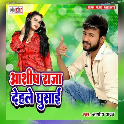 Ashish Raja Dehale Ghusai - Ashish Yadav album cover 