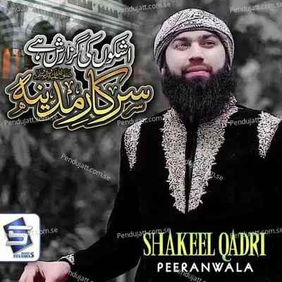 Ashkon Ki Guzarish Hai Sarkar E Madina - Shakeel Qadri Peeranwala album cover 