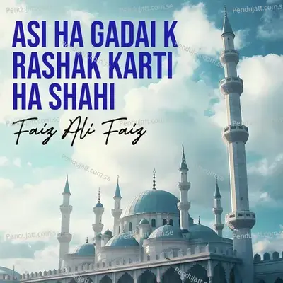 Asi Ha Gadai K Rashak Karti Ha Shahi - Faiz Ali Faiz