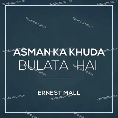 Asman Ka Khuda Bulata Hai - Ernest Mall