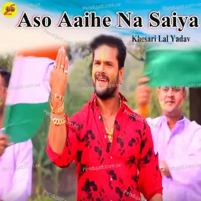 Aso Aaihe Na Saiya - Khesari Lal Yadav album cover 