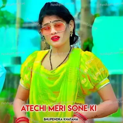 Atechi Meri Sone Ki - Bhupendra Khatana
