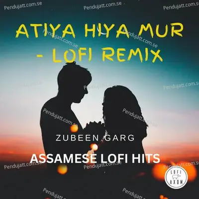 Atiya Hiya Mur- Lofi Remix - Zubeen Garg album cover 