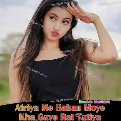Atriya Me Bahan Moye Kha Gayo Rat Tatiya - Manish Mastana