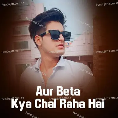 Aur Beta Kya Chal Raha Hai - Badal Kushwah album cover 