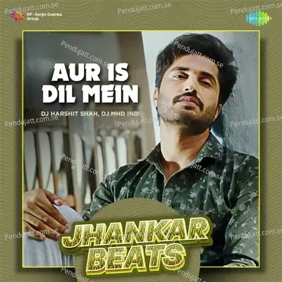 Aur Is Dil Mein - Jhankar Beats - DJ Harshit Shah album cover 