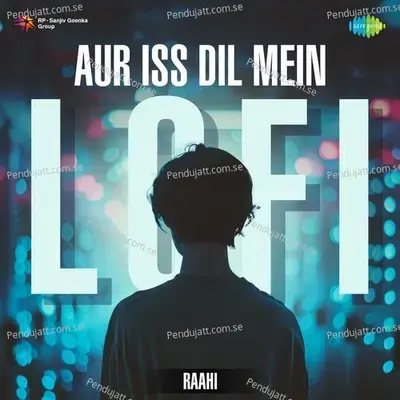 Aur Iss Dil Mein - Lofi - Raahi album cover 