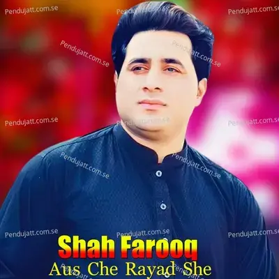 Aus Che Rayad She - Shah Farooq