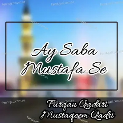 Ay Saba Mustafa Se - Furqan Qadari