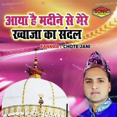 Aya Hai Madine Se Mere Khuwaja Ka Sandel - Chhote Jani