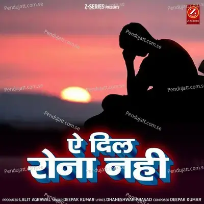 Aye Dil Rona Nahi - Deepak Kumar