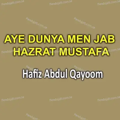 Aye Dunya Men Jab Hazrat Mustafa - Hafiz Abdul Qayoom album cover 