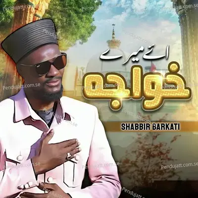 Aye Mere Khwaja - Shabbir Barkati album cover 
