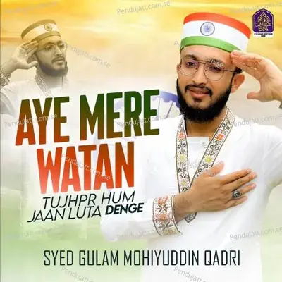 Aye Mere Watan Tujhpr Hum Jaan Luta Denge - Syed Gulam Mohiyuddin Qadri album cover 