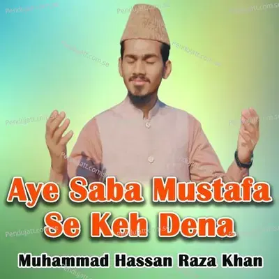 Aye Saba Mustafa Se Keh Dena - Muhammad Hassan Raza Khan album cover 