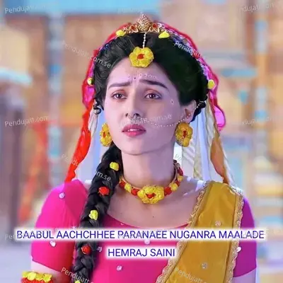 Baabul Aachchhee Paranaee Nuganra Maalade - Hemraj Saini