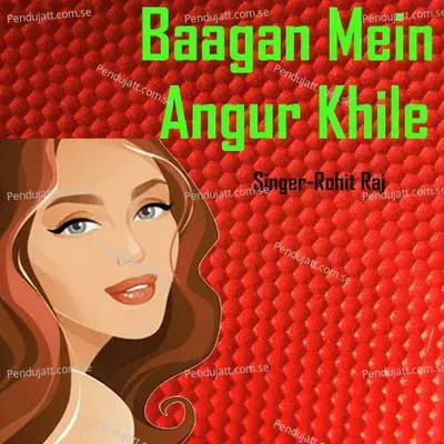 Baagan Mein Angur Khile - Rohit Raj