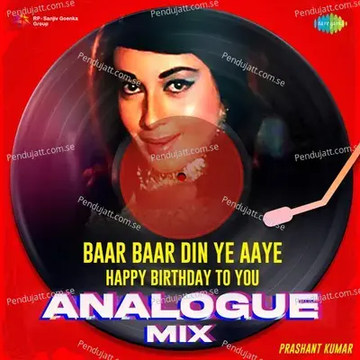 Baar Baar Din Ye Aaye-Happy Birthday To You - Analogue Mix mp3 song