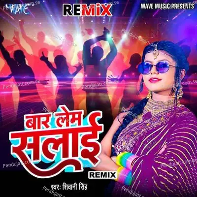 Baar Lem Salai -  Remix  - Shivani Singh