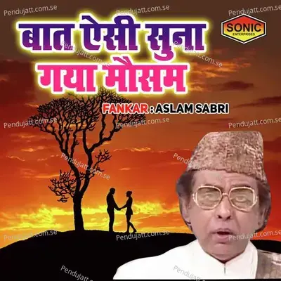 Baat Aisi Suna Gaya Mausam - Aslam  Sabri